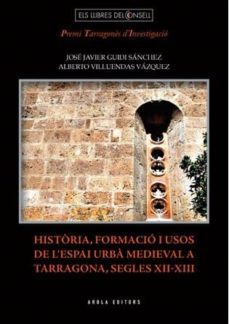 historia, formacio i usos de l espai urba medieval a tarragona, s egles xii-xiii-9788494063794