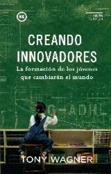 creando innovadores: la formacion de los jovenes que cambiaran el mundo-tony wagner-9788494235894