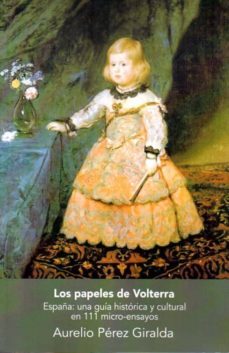 los papeles de volterra: españa: una guia historica y cultural en 111 micro-ensayos-aurelio perez giralda-9788494295294