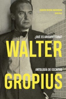 walter gropius: ¿que es arquitectura? antologia de escritos-joaquin, (ed.) medina warmburg-9788494606694