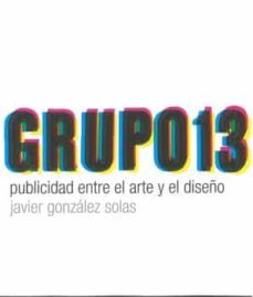 grupo 13. publicidad entre el arte y el diseño-javier gonzalez solas-9788494929694