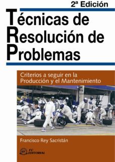 tecnicas de resolucion de problemas: criterios a seguir en la pro duccion y el mantenimiento (2ª ed.)-francisco rey sacristan-9788496743694