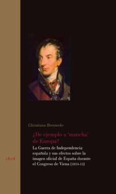 ¿de ejemplo a mancha de europa?: la guerra de independencia españ ola y sus efectos sobre la imagen oficial de españa durante el congreso de viena (814-1815)-christiana brennecke-9788497441094