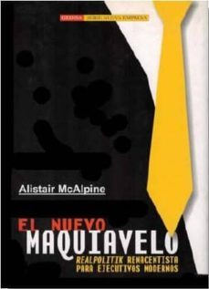 el nuevo maquiavelo: realpolitik renacentista para ejecutivos modernos-alistair mcalpine-9788497848794