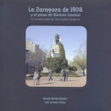 la zaragoza de 1908 y el plano de dionisio casañal-ramon betran abadia-luis serrano pardo-9788499112794
