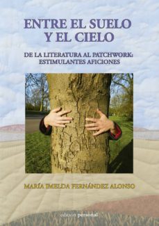 entre el suelo y el cielo; de la literatura al patchwork: estimul antes aficiones-maria imelda fernandez alonso-9788499463094