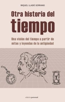 otra historia del tiempo: una vision del tiempo a partir de mitos y leyendas de la antiguedad-miquel llado serrano-9788499464794