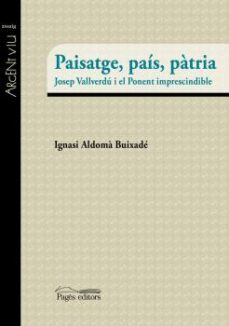 paisatge, pais, patria: josep vallverdu i el ponent imprescindible-ignasi aldoma i buixade-9788499757094