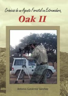 cronicas de un agente forestal en extremadura, oak ii-antonio gutierrez sanchez-9788499915494