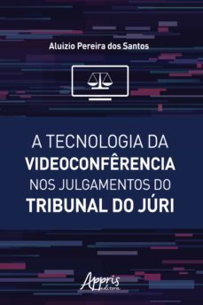 a tecnologia da videoconferencia nos julgamentos do tribunal do juri (ebook)-aluizio pereira dos santos-9788547343194