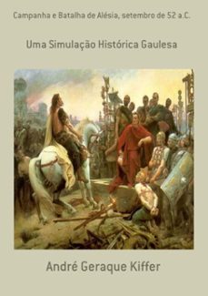 campanha e batalha de alesia, setembro de 52 a.c. (ebook)-geraque kiffer andré-9788565853194