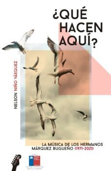¿que hacen aqui? la musica de los hermanos marquez bugueño (1971-2021) (ebook)-nelson niño vasquez-9789560108494