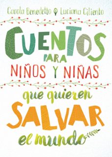 cuentos para niños y niñas que quieren salvar el mundo-carola y ciliento, luciana benedetto-9789585223394