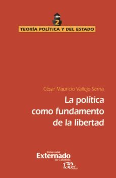 la politica como fundamento de la libertad (ebook)-cesar mauricio vallejo serna-9789587726794