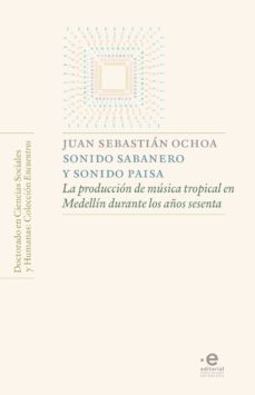 sonido sabanero y sonido paisa. la producción de música tropical en medellín durante los años sesenta (ebook)-juan sebastian ochoa-9789587812794
