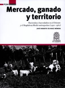 mercado, ganado y territorio: (ebook)-jose roberto alvarez munera-9789588947594