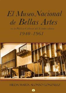 el museo nacional de bellas artes en la politica cultural del estado cubano (1940-1961) (ebook)-hilda maria alonso gonzalez-9789590617294