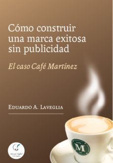 cómo construir una marca exitosa sin publicidad. el caso café martinez (ebook)-9789872909994