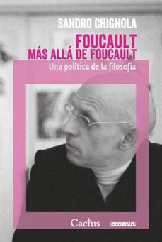 foucault mas alla de foucault: una politica de la filosofia-sandro chignola-9789873831294