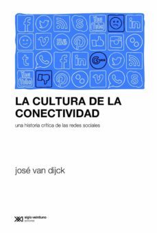 la cultura de la conectividad: una historia critica de las redes sociales (ebook)-jose van dijck-9789876296694