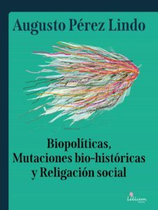 biopoliticas, mutaciones bio historicas y religacion social (ebook)-augusto perez lindo-9789878344294