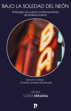 bajo la soledad del neon - antologia de cuento contemporaneo de america latina (ebook)-christian jimenez kanahuaty-9789978775394