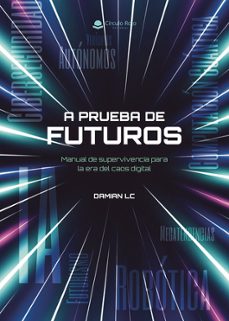 a prueba de futuros: manual de supervivencia para la era del caos digital-damian lc-9791370239794