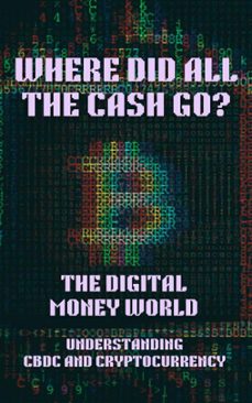 where did all the cash go? the digital money world. understanding cbdc and cryptocurrency; digital money, finance, bitcoin, crypto, cryptocurrency, cbdc, digital currency, money book (ebook)-emily airey-9798215906194