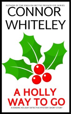 a holly way to go: a kendra holiday detective mystery short story-connor whiteley-9798223327394