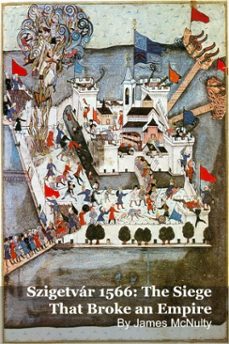 szigetvar 1566: the siege that broke an empire (ebook)-james mcnulty-9798224198894