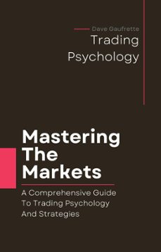 Ebook MASTERING THE MARKETS: A COMPREHENSIVE GUIDE TO TRADING PSYCHOLOGY  AND STRATEGIES EBOOK de DAVE GAUFRETTE