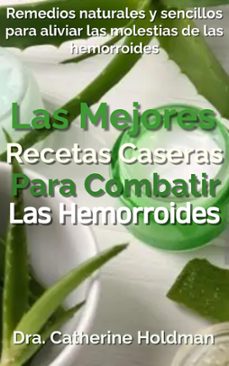 las mejores recetas caseras para combatir las hemorroides: remedios naturales y sencillos para aliviar las molestias de las hemorroides (ebook)-dra. catherine holdman-9798224782994