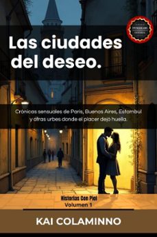 las ciudades del deseo: cronicas sensuales de paris, buenos aires, estambul y otras urbes donde el placer dejo huella. (ebook)-kai colaminno-9798231367894