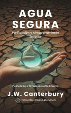 agua segura: purificacion y almacenamiento extremo tecnicas para garantizar agua potable en emergencias (ebook)-j.w. canterbury-9798232474294