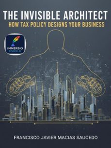 the invisible architect: how tax policy designs your business (ebook)-francisco javier macias saucedo-9798232757694