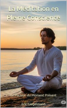 la meditation en pleine conscience, le pouvoir du moment present (ebook)-eric giegelmann-9798232917494