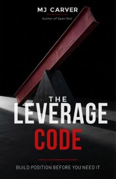 the leverage code: build position before you need it (ebook)-mj carver-9798233455094