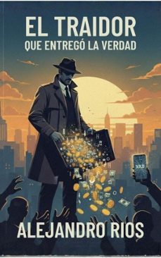el traidor que entrego la verdad (ebook)-alejandro rios-9798233755194