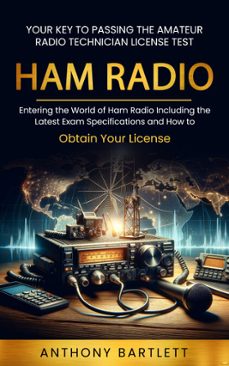 ham radio: your key to passing the amateur radio technician license test (entering the world of ham radio including the latest exam specifications and how to obtain your license) (ebook)-anthony bartlett-9798894584294