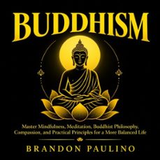 buddhism: master mindfulness, meditation, buddhist philosophy, compassion, and practical principles for a more balanced life (audiolibro)-brandon paulino-9798906810694