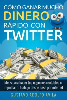 cómo ganar mucho dinero rápido con twitter: ideas para hacer tus negocios rentables o impulsar tu trabajo desde casa por internet (ebook)-cdlap00007994