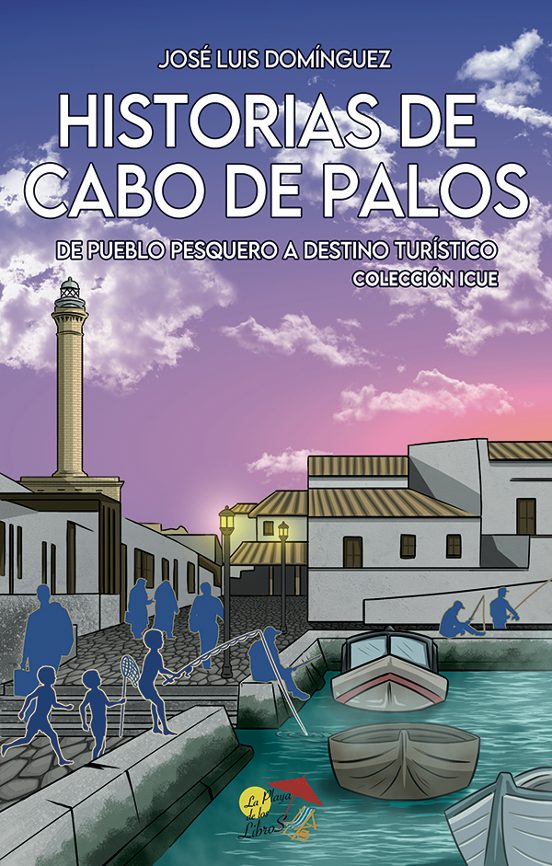 9788412983814 HISTORIAS CABO DE PALOS  DE PUEBLO PESQUERO A DESTINO TURÍSTICO La Playa De Los Libros  Historias Reales/Sociología De Las Costumbres Y Las Tradiciones/Europa/Europa Del Sur/España Biografías COLECCIÓN ICUE