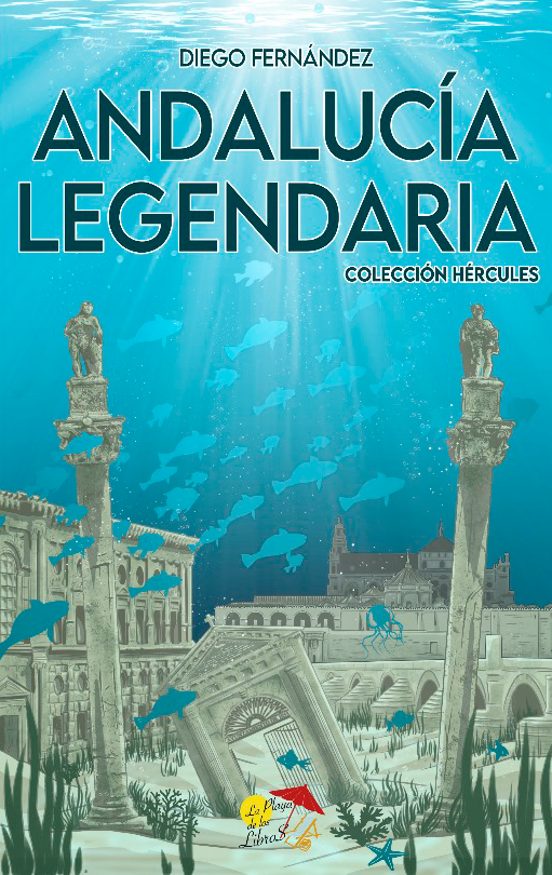 9788412513394 ANDALUCIA LEGENDARIA  COLECCIÓN HÉRCULES La Playa De Los Libros Diego Fernández Sociología De Las Costumbres Y Las Tradiciones/Europa/Europa Del Sur/España Sociedad y Ciéncias Sociales COLECCIÓN HÉRCULES