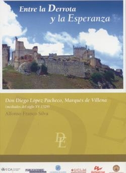Entre La Derrota Y La Esperanza: Don Diego Lopez Pacheco, Marques De Villena (mediados Del Siglo Xv - 1529) por Alfonso Franco Silva