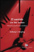 El Sentido De Las Cosas: Filosofia Para La Vida Cotidiana por A. C. Grayling epub