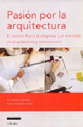 Pasion Por La Arquitectura: El Camino Hacia La Empresa Y El Merca Do En Arquitectura Y Construccion por Carlos A. Savransky
