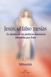 Jesus, El Falso Mesias: La Mentira De Las Profecias Mesianicas Cu Mplidas Por Jesus por Miltonash