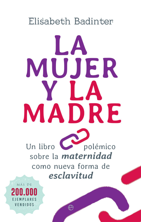 La Mujer Y La Madre: Un Libro Polemico Sobre La Maternidad Como Nueva Forma De Esclavitud por Elisabeth Badinter