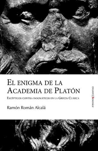 Enigma De La Academia De Platon: Escepticos Contra Dogmaticos En Grecia Clasica por Ramon Roman Alcala