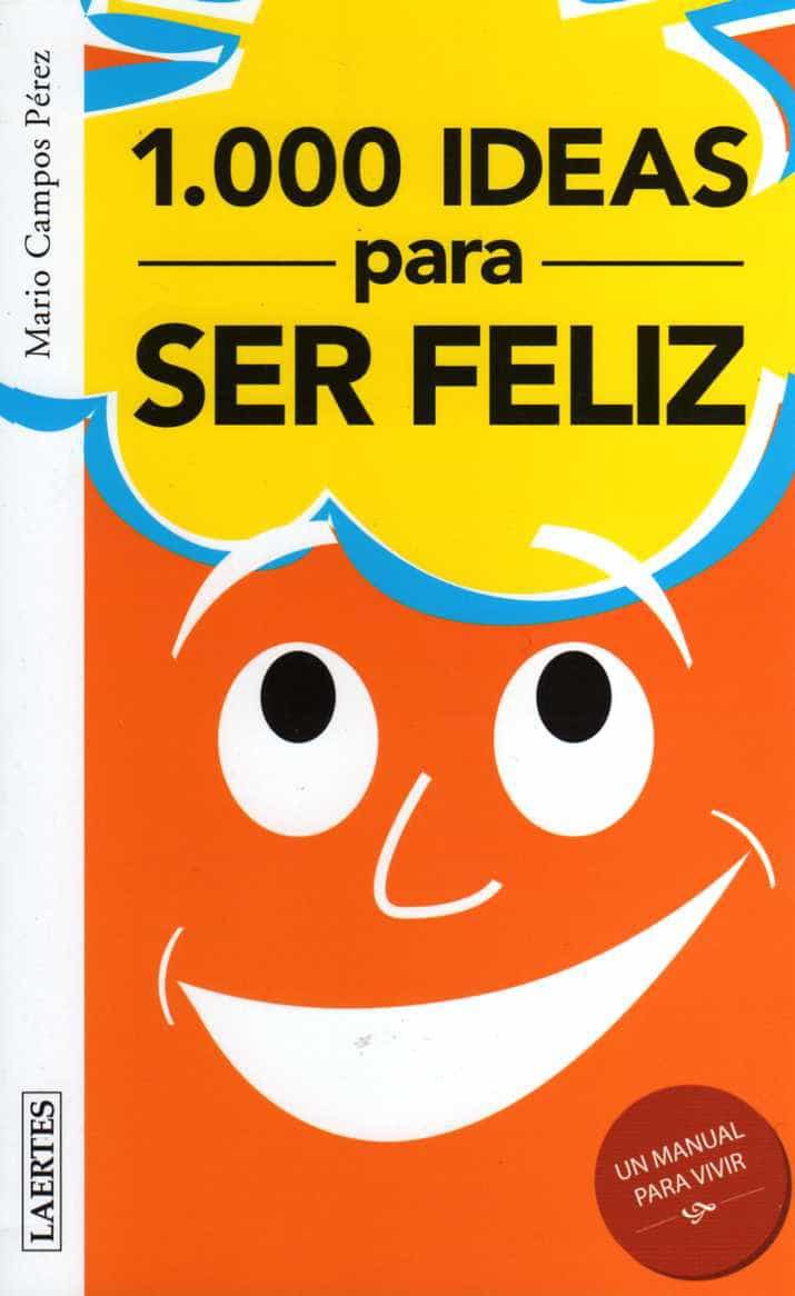1000 Ideas Para Ser Feliz. 1000 Ideas Para Ser Infeliz por Mario Campos Perez